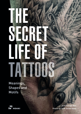 The Secret Life of Tattoos: Meanings, Shapes and Motifs - Jordi Garriga