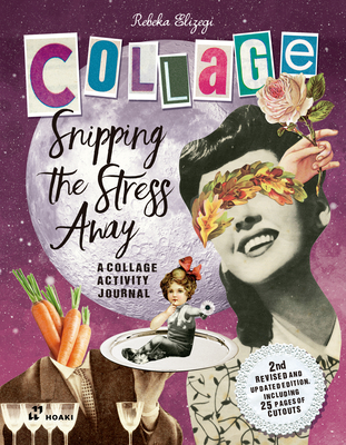 Snipping the Stress Away: A Collage Activity Journal - Rebeka Elizegi