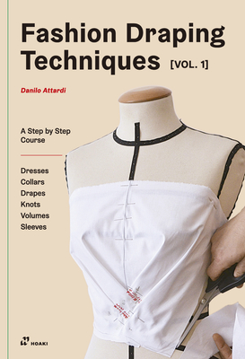 Fashion Draping Techniques Vol.1: A Step-By-Step Basic Course. Dresses, Collars, Drapes, Knots, Basic and Raglan Sleeves - Danilo Attardi