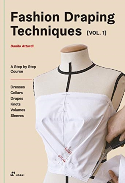Fashion Draping Techniques Vol.1: A Step-By-Step Basic Course. Dresses, Collars, Drapes, Knots, Basic and Raglan Sleeves - Danilo Attardi