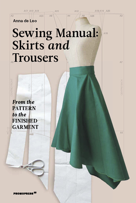 The Sewing Manual: Skirts and Trousers: From the Pattern to the Finished Garment - Anna De Leo