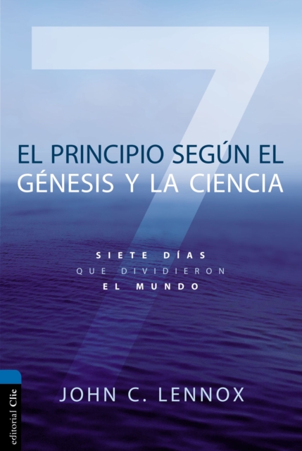 El Principio Según Génesis Y La Ciencia: Siete Días Que Dividieron El Mundo - John C. Lennox