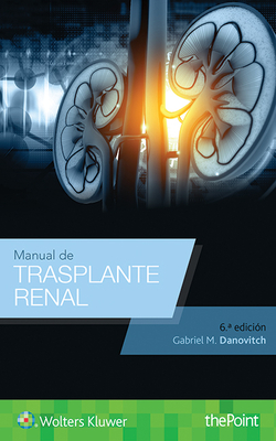 Manual de Trasplante Renal (Sixth, Spanish Language Program) - Gabriel M. Danovitch