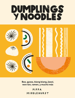 Dumplings Y Noodles: Bao, Gyoza, Biang Biang, Ramen Y Mucho Más - Pippa Middlehurst