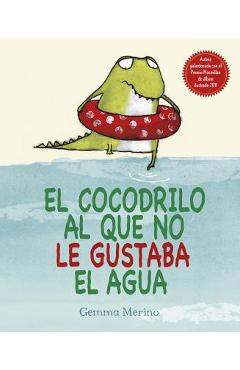 Coperta cărții 'El Cocodrilo Al Que No Le Gustaba El Agua - Gemma Merino'