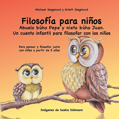 Filosofía para niños. Abuelo búho Pepe y nieto búho Juan. Un cuento infantil para filosofar con los niños: Para pensar y filosofar junto con niños a p - Michael Siegmund