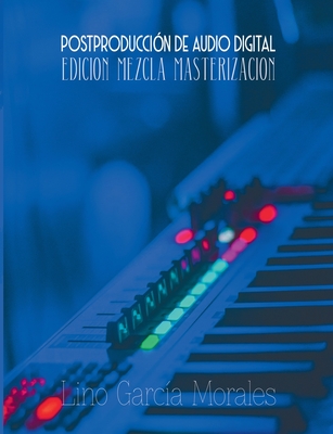 Postproducción de Audio Digital: Edición, Mezcla y Masterización - Lino García Morales