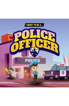 I Want to Be a Police Officer: Children's book to learn about the functions and duties of the police - Samuel John