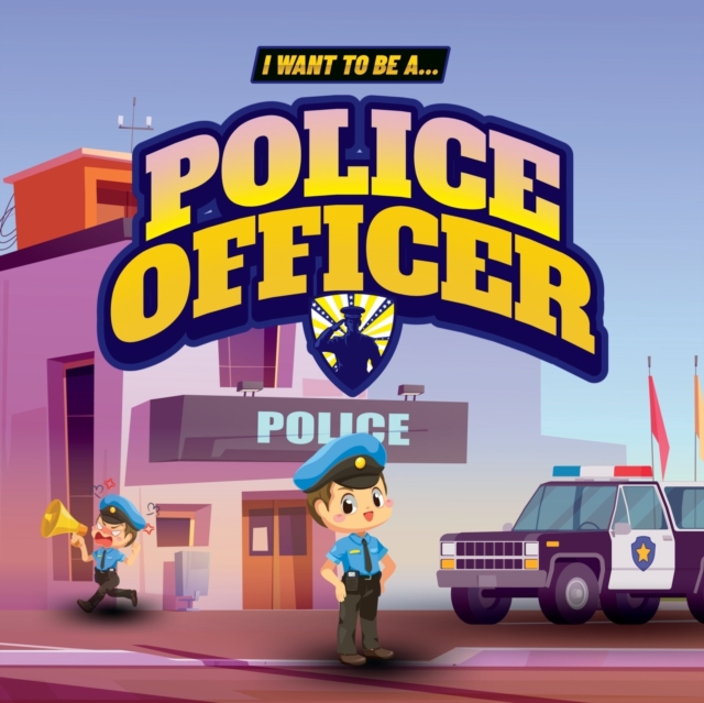 I Want to Be a Police Officer: Children's book to learn about the functions and duties of the police - Samuel John
