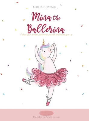 Mina the ballerina: Follow your dreams, believe in yourself and never give up. - Mireia Gombau