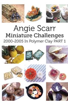 Poza produsului Angie Scarr Miniature Challenges: 2000-2005 In Polymer Clay Part 1 - Angie Scarr