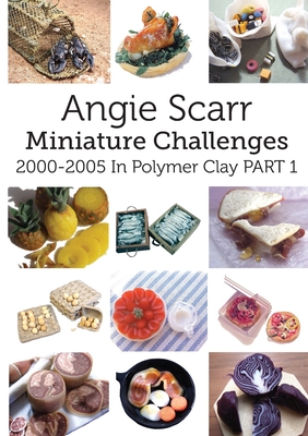 Angie Scarr Miniature Challenges: 2000-2005 In Polymer Clay Part 1 - Angie Scarr