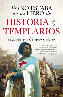 Eso No Estaba En Mi Libro de Historia de Los Templarios - Manuel Fernandez Munoz