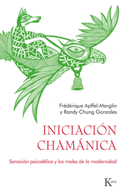 Iniciación Chamánica: Sanación Psicodélica Y Los Males de la Modernidad - Randy Chung Gonzalez