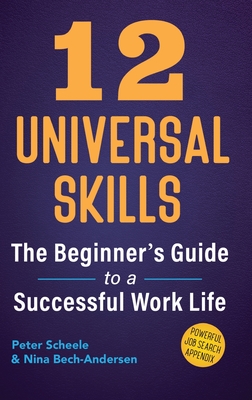 12 Universal Skills: The Beginner's Guide to a Successful Work Life - Peter Scheele