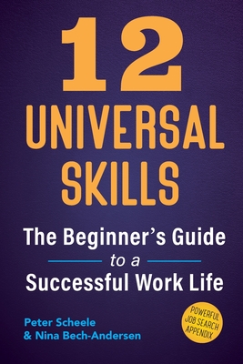 12 Universal Skills: The Beginner's Guide to a Successful Work Life - Peter Scheele