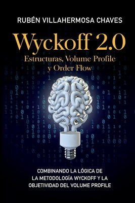 Wyckoff 2.0: Estructuras, Volume Profile y Order Flow: Combinando la lógica de la Metodología Wyckoff y la objetividad del Volume P - Rubén Villahermosa