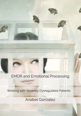 EMDR and Emotional Processing: Working with Severely Dysregulated Patients - Keenan Elman