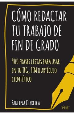 Coperta cărții 'Cómo redactar tu trabajo de fin de grado: 900 frases listas para usar en tu TFG, TFM o artículo científico - Paulina'