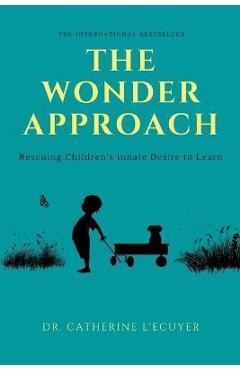 Coperta cărții 'The Wonder Approach: Rescuing Children's Innate Desire to Learn - Catherine L'ecuyer'