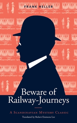 Beware of Railway-Journeys: A Scandinavian Mystery Classic - Frank Heller