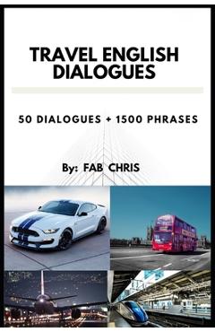 Coperta cărții 'Travel English Dialogues: 50 Dialogues + 1500 Phrases - Fab Chris'