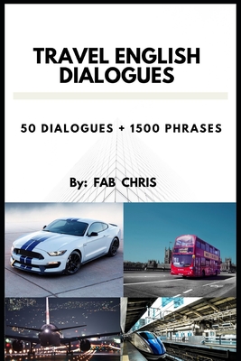 Coperta cărții 'Travel English Dialogues: 50 Dialogues + 1500 Phrases - Fab Chris'