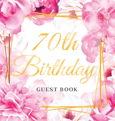 70th Birthday Guest Book: Keepsake Gift for Men and Women Turning 70 - Hardback with Cute Pink Roses Themed Decorations & Supplies, Personalized - Luis Lukesun