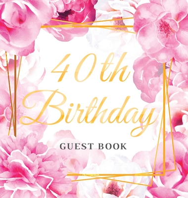 40th Birthday Guest Book: Keepsake Gift for Men and Women Turning 40 - Hardback with Cute Pink Roses Themed Decorations & Supplies, Personalized - Luis Lukesun