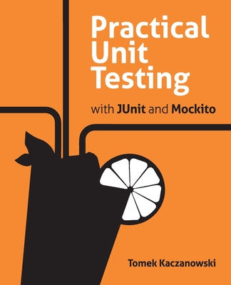 Practical Unit Testing with JUnit and Mockito - Tomek Kaczanowski