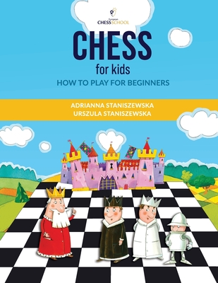 Chess For Kids: How To Play For Beginners - Urszula Staniszewska