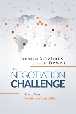The Negotiation Challenge: How to Win Negotiation Competitions - James B. Downs