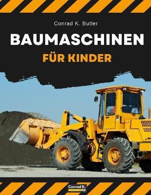 Baumaschinen für Kinder: heavy construction vehicles, machinery on a construction site children's book, book for boy 3-6 - Conrad K. Butler