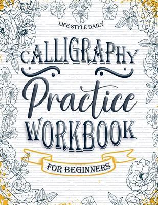 Calligraphy Practice Workbook: Simple and Modern Book A Easy Mindful Guide to Write and Learn Handwriting for Beginners Pretty Basic Lettering - Life Daily Style