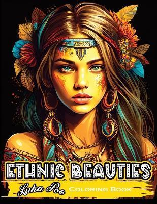 Ethnic Beauties Coloring Book: Discover the Beauty of Ethnic Art: Color Your Way Through Our Ethnic Beauties Coloring Book - Luka Poe