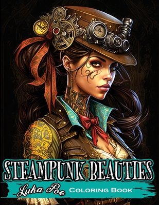 Steampunk Beauties Coloring Book: Enter a World of Victorian Elegance and Industrial Fantasy with Steampunk Beauties Coloring Book - Luka Poe