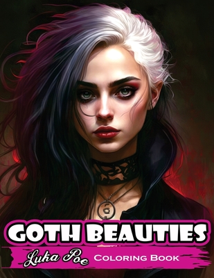Goth Beauties Coloring Book: Explore the Dark and Mysterious Beauty of Goth Culture with Our Goth Beauties Coloring Book - Luka Poe