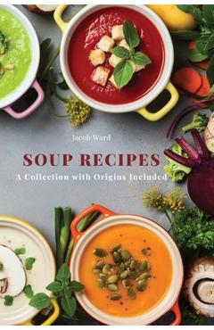 Coperta cărții 'Soup Recipes: A Collection with Origins Included - Jacob Ward'