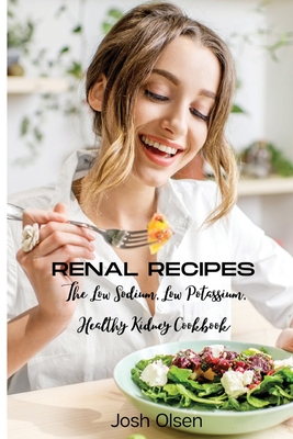 Renal Diet: The Low Sodium, Low Potassium, Healthy Kidney Cookbook - Josh Olsen