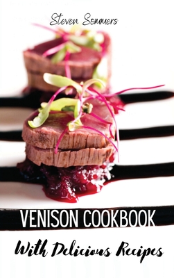 Venison Cookbook With Delicious Recipes - Steven Sommers
