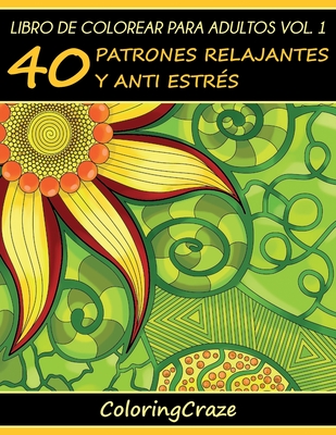 Libro de Colorear para Adultos Volumen 1: 40 Patrones Relajantes y Anti Estrés - Coloringcraze