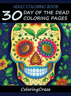 Adult Coloring Book: 30 Day Of The Dead Coloring Pages, Día De Los Muertos - Coloringcraze