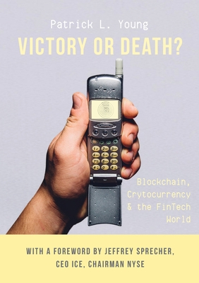 Victory or Death?: Blockchain, Cryptocurrency & the FinTech World - Patrick L. Young