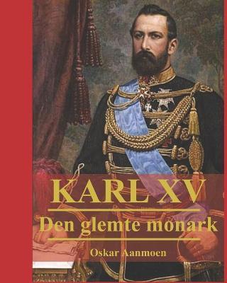 Karl XV: Den glemte monark - Oskar Aanmoen