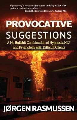 Provocative Suggestions: A No Bullshit Combination of Hypnosis, NLP and Psychology with Difficult Clients - Jorgen Rasmussen