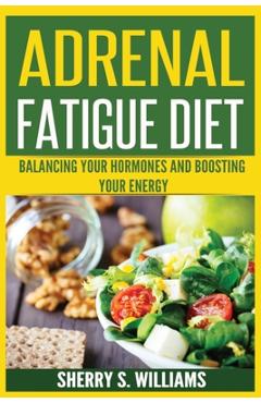 Poza produsului Adrenal Fatigue Diet: Balancing Your Hormones And Boosting Your Energy (Adrenal Reset, Anxiety Solution, Stress Management, Mind and Mood) - Sherry S. Williams