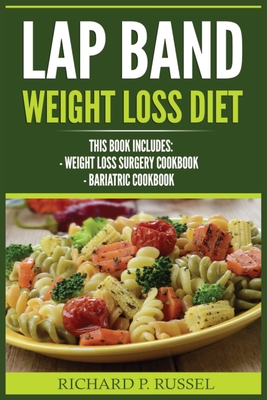 Lap Band Weight Loss Diet: Weight Loss Surgery Cookbook, Bariatric Cookbook - Richard P. Russel