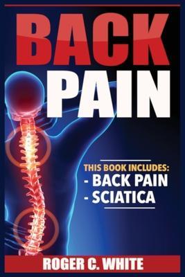 Back Pain: Back Pain, Sciatica - Roger C. White