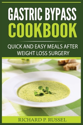 Gastric Bypass Cookbook: Quick And Easy Meals After Weight Loss Surgery - Richard P. Russel