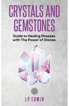 Poza produsului Crystals and Gemstones: Guide to Healing Illnesses with the Power of Stones - J. P. Edwin